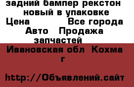 задний бампер рекстон 3   новый в упаковке › Цена ­ 8 000 - Все города Авто » Продажа запчастей   . Ивановская обл.,Кохма г.